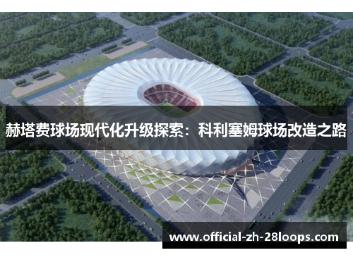 赫塔费球场现代化升级探索：科利塞姆球场改造之路