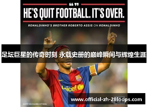 足坛巨星的传奇时刻 永载史册的巅峰瞬间与辉煌生涯 足坛巨星的传奇时刻 永载史册的巅峰瞬间与辉煌生涯