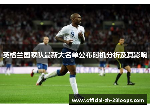 英格兰国家队最新大名单公布时机分析及其影响