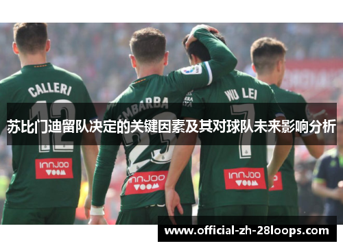 苏比门迪留队决定的关键因素及其对球队未来影响分析