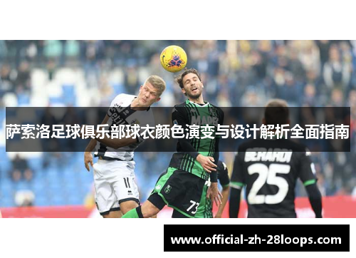 萨索洛足球俱乐部球衣颜色演变与设计解析全面指南