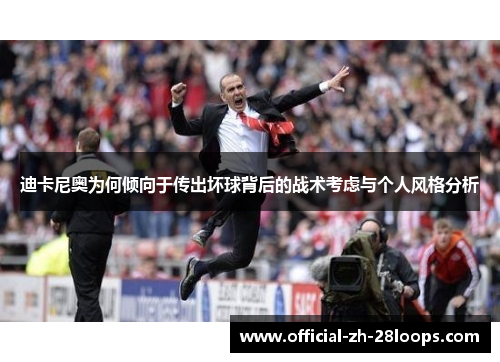 迪卡尼奥为何倾向于传出坏球背后的战术考虑与个人风格分析