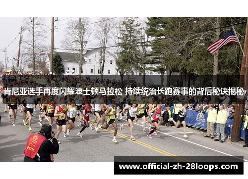 肯尼亚选手再度闪耀波士顿马拉松 持续统治长跑赛事的背后秘诀揭秘