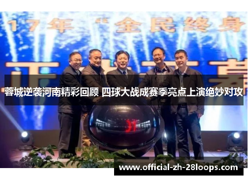 蓉城逆袭河南精彩回顾 四球大战成赛季亮点上演绝妙对攻 蓉城逆袭河南精彩回顾 四球大战成赛季亮点上演绝妙对攻
