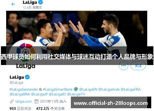 西甲球员如何利用社交媒体与球迷互动打造个人品牌与形象 西甲球员如何利用社交媒体与球迷互动打造个人品牌与形象