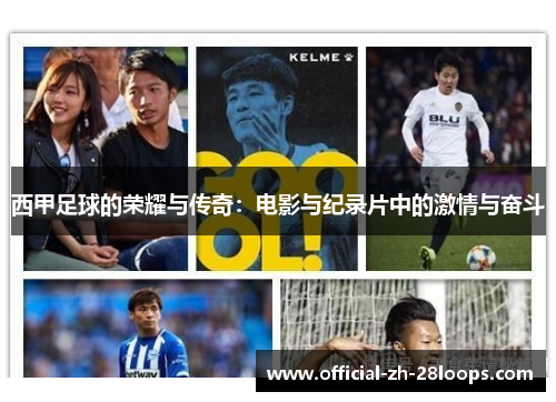 西甲足球的荣耀与传奇:电影与纪录片中的激情与奋斗 西甲足球的荣耀与传奇:电影与纪录片中的激情与奋斗