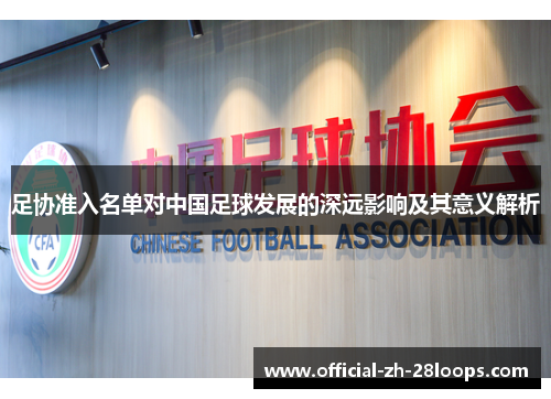足协准入名单对中国足球发展的深远影响及其意义解析