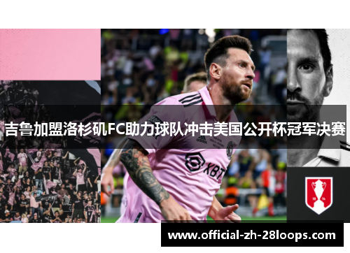 吉鲁加盟洛杉矶FC助力球队冲击美国公开杯冠军决赛