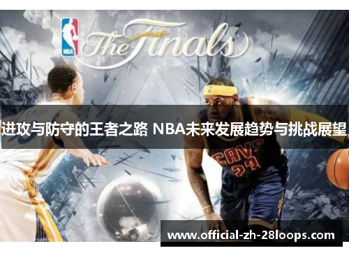 进攻与防守的王者之路 NBA未来发展趋势与挑战展望